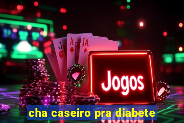 cha caseiro pra diabete